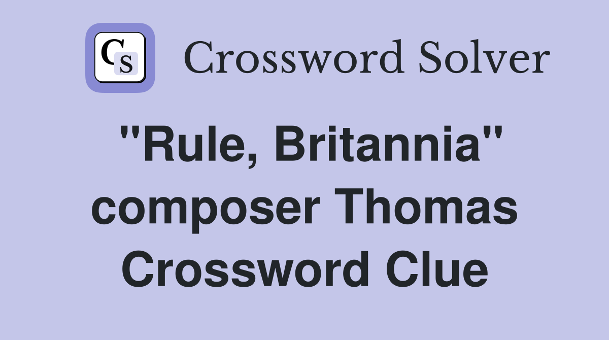 "Rule, Britannia" composer Thomas Crossword Clue Answers Crossword